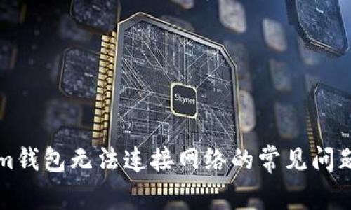 解决Tokenim钱包无法连接网络的常见问题及解决办法