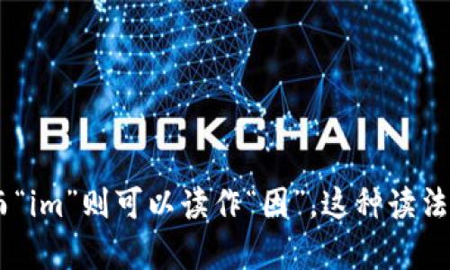 “tokenim”可以读作“托肯-因”（tōu kěn - yīn），其中“token”发音类似于“托肯”，而“im”则可以读作“因”。这种读法主要基于英文的发音习惯。如果你有其他特定的相关问题或需要进一步的帮助，请告诉我！