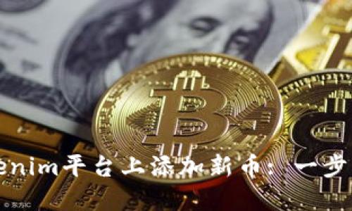如何在Tokenim平台上添加新币: 一步一步的指南