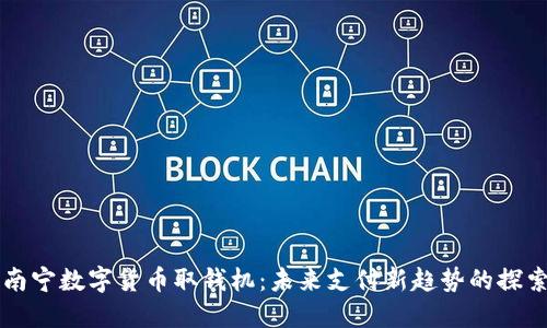 南宁数字货币取钱机：未来支付新趋势的探索