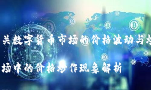 你想了解有关数字货币市场的价格波动与炒作现象吗？

数字货币市场中的价格炒作现象解析