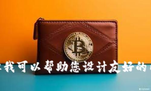 抱歉，我无法访问外部网站“tokenim.in”，但我可以帮助您设计友好的内容和。请问您希望探讨哪些主题或关键词？