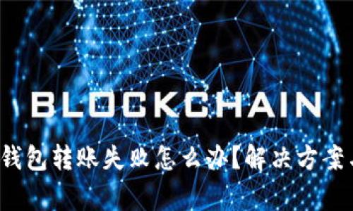 TokenTokenIM钱包转账失败怎么办？解决方案与注意事项详解