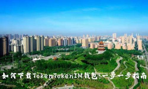 如何下载TokenTokenIM钱包：一步一步指南