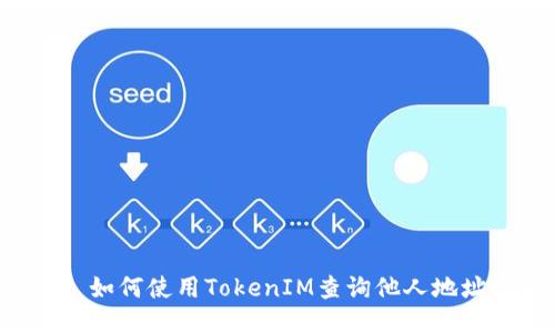 ### 如何使用TokenIM查询他人地址余额？