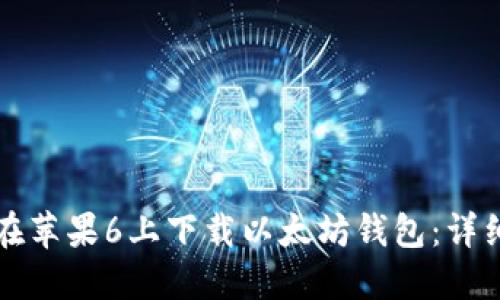 如何在苹果6上下载以太坊钱包：详细指南