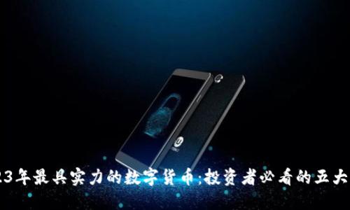 2023年最具实力的数字货币：投资者必看的五大项目