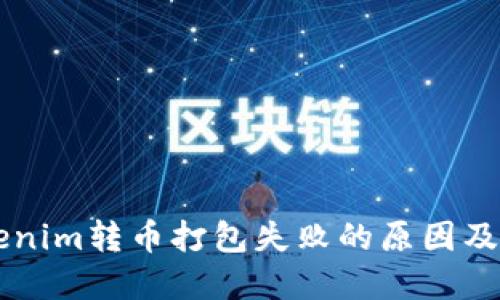 关于Tokenim转币打包失败的原因及解决方法