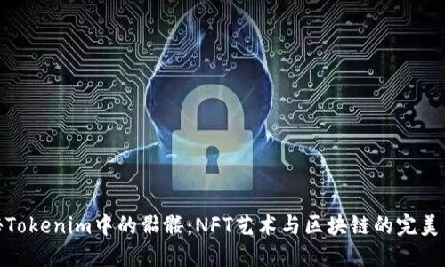 探秘Tokenim中的骷髅：NFT艺术与区块链的完美结合