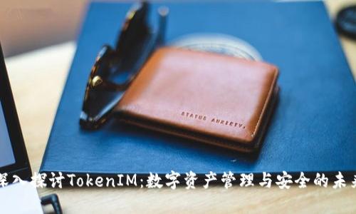 深入探讨TokenIM：数字资产管理与安全的未来