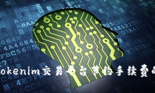 如何利用Tokenim交易平台节约手续费的最佳策略