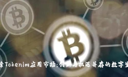 探索Tokenim应用市场：创新与机遇并存的数字生态