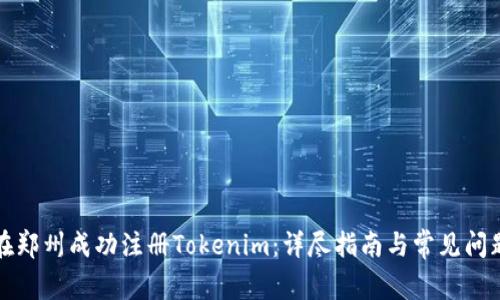 如何在郑州成功注册Tokenim：详尽指南与常见问题解答