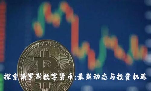 探索俄罗斯数字货币：最新动态与投资机遇