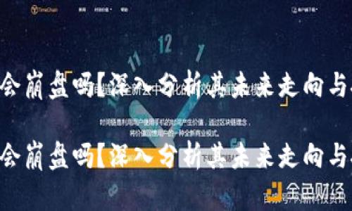 tokenim会崩盘吗？深入分析其未来走向与投资风险

tokenim会崩盘吗？深入分析其未来走向与投资风险