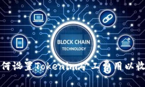 如何设置Tokenim矿工费用以收益