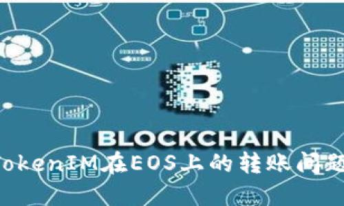 如何解决TokenIM在EOS上的转账问题：完整指南
