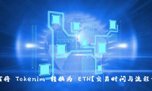 如何将 Tokenim 转换为 ETH？交易时间与流程详解