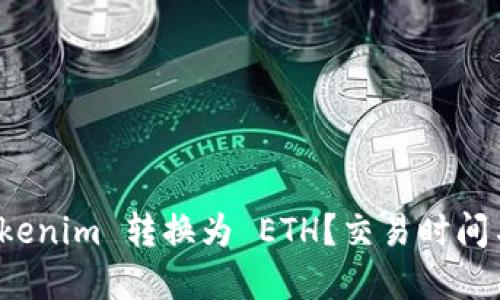 如何将 Tokenim 转换为 ETH？交易时间与流程详解
