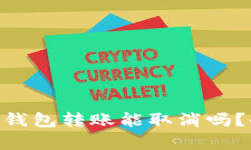 Tokenim钱包转账能取消吗？全面解析