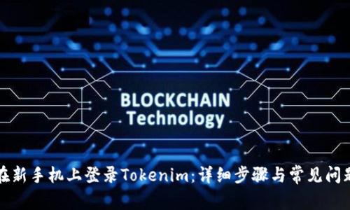 如何在新手机上登录Tokenim：详细步骤与常见问题解答