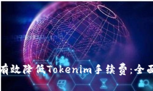 如何有效降低Tokenim手续费：全面指南