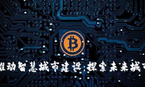 安庆数字货币推动智慧城市建设：探索未来城市的经济新模式