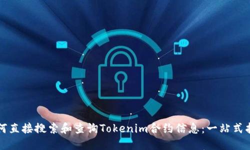 如何直接搜索和查询Tokenim合约信息：一站式指南