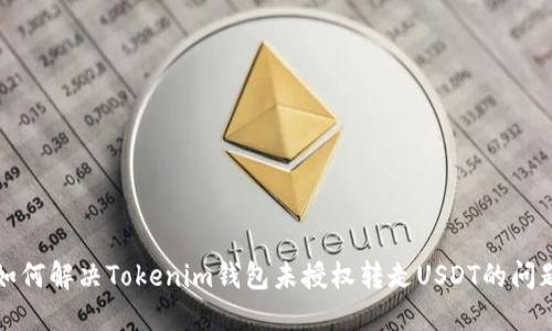 如何解决Tokenim钱包未授权转走USDT的问题