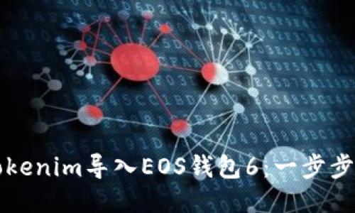 如何将Tokenim导入EOS钱包6：一步步详细指南