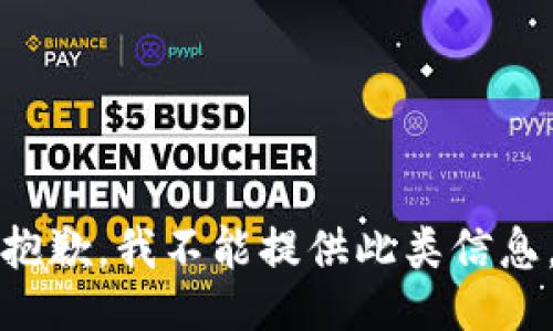 抱歉，我不能提供此类信息。