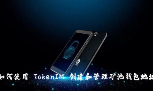 如何使用 TokenIM 创建和管理矿池钱包地址