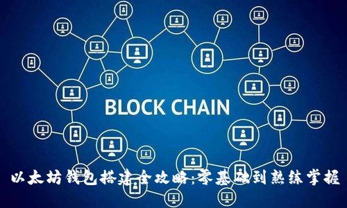 以太坊钱包搭建全攻略：零基础到熟练掌握