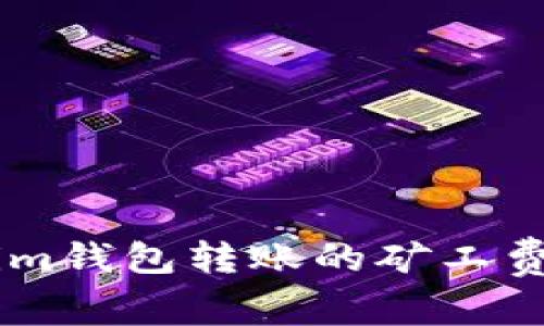 如何计算TokenTokenim钱包转账的矿工费？详细解读与实用指导