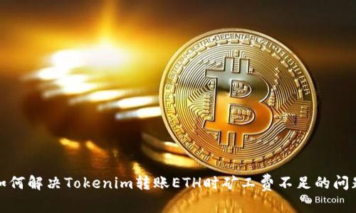 如何解决Tokenim转账ETH时矿工费不足的问题