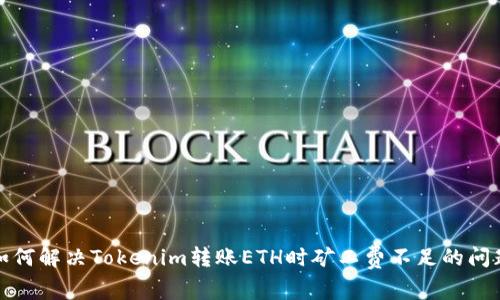 如何解决Tokenim转账ETH时矿工费不足的问题