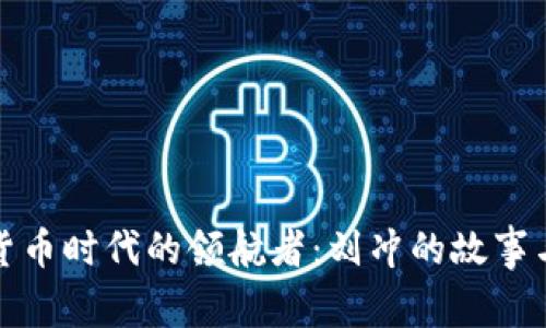 数字货币时代的领航者：刘冲的故事与见解