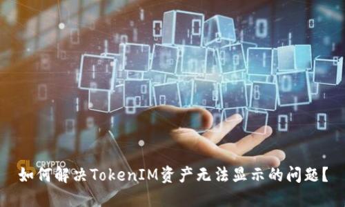 如何解决TokenIM资产无法显示的问题？