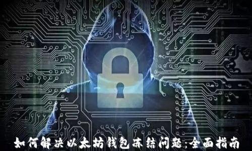 
如何解决以太坊钱包冻结问题：全面指南