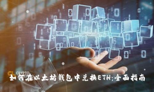 如何在以太坊钱包中兑换ETH：全面指南
