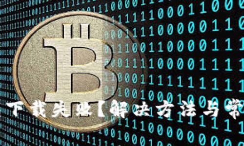 以太坊钱包下载失败？解决方法与常见问题解析