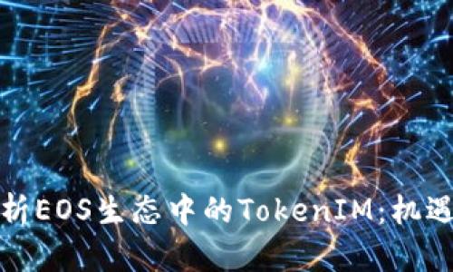 全面解析EOS生态中的TokenIM：机遇与挑战
