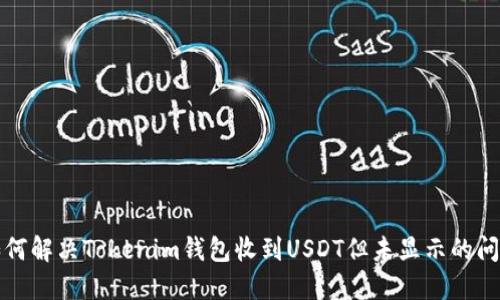 如何解决Tokenim钱包收到USDT但未显示的问题